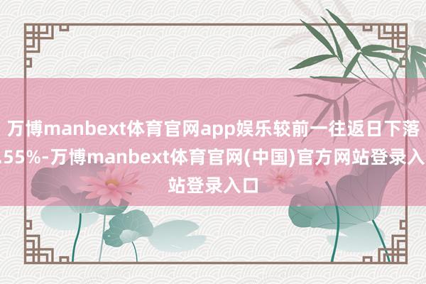 万博manbext体育官网app娱乐较前一往返日下落0.55%-万博manbext体育官网(中国)官方网站登录入口