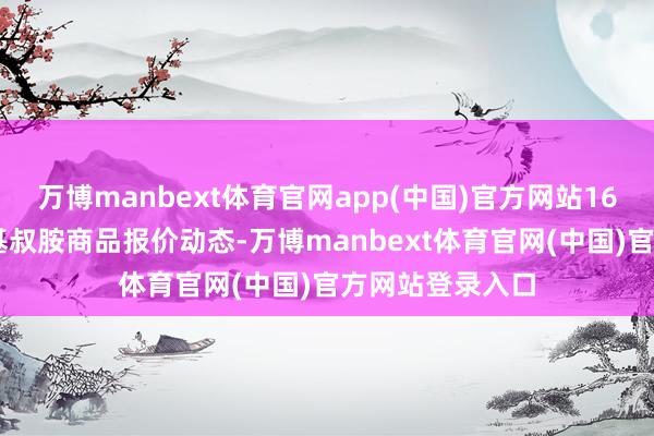 万博manbext体育官网app(中国)官方网站16，18烷基二甲基叔胺商品报价动态-万博manbext体育官网(中国)官方网站登录入口