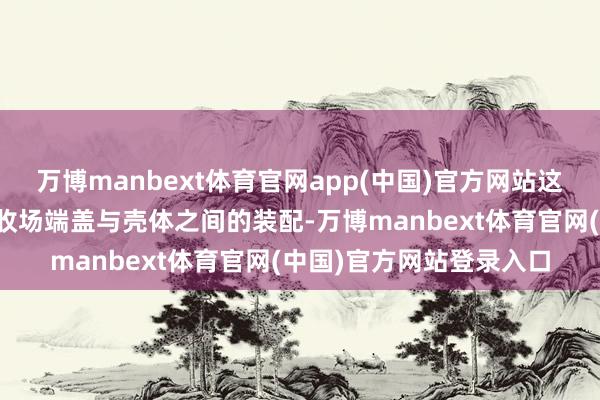 万博manbext体育官网app(中国)官方网站这种电板单体一方面便于收场端盖与壳体之间的装配-万博manbext体育官网(中国)官方网站登录入口