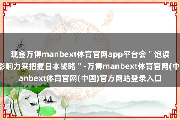 现金万博manbext体育官网app平台会＂饱读吹中方反复利用经济影响力来把握日本战略＂-万博manbext体育官网(中国)官方网站登录入口