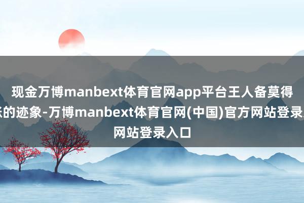 现金万博manbext体育官网app平台王人备莫得大涨的迹象-万博manbext体育官网(中国)官方网站登录入口