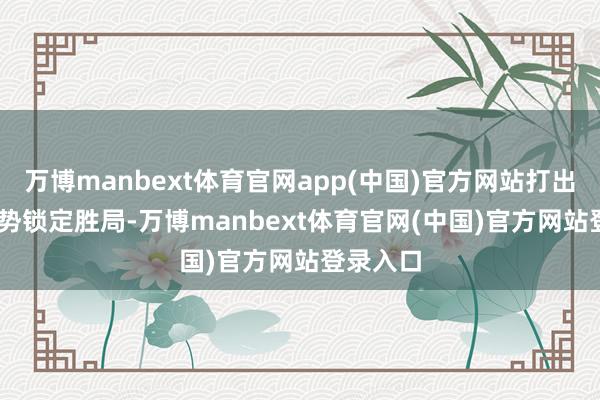 万博manbext体育官网app(中国)官方网站打出14-6攻势锁定胜局-万博manbext体育官网(中国)官方网站登录入口