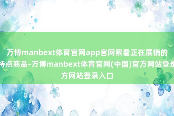 万博manbext体育官网app官网察看正在展销的茂名特点商品-万博manbext体育官网(中国)官方网站登录入口