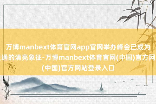万博manbext体育官网app官网举办峰会已成为青岛对外灵通的清亮象征-万博manbext体育官网(中国)官方网站登录入口