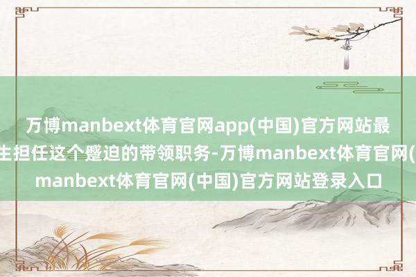 万博manbext体育官网app(中国)官方网站最终却选拔了年长的卢冬生担任这个蹙迫的带领职务-万博manbext体育官网(中国)官方网站登录入口