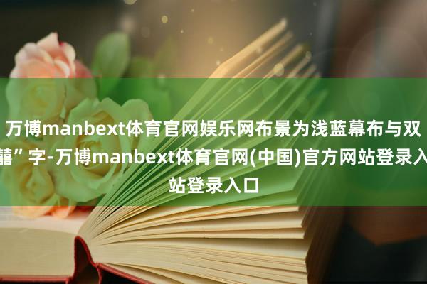 万博manbext体育官网娱乐网布景为浅蓝幕布与双“囍”字-万博manbext体育官网(中国)官方网站登录入口