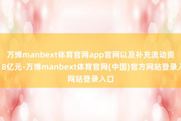 万博manbext体育官网app官网以及补充流动资金18亿元-万博manbext体育官网(中国)官方网站登录入口
