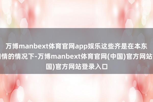 万博manbext体育官网app娱乐这些齐是在本东谈主不知情的情况下-万博manbext体育官网(中国)官方网站登录入口