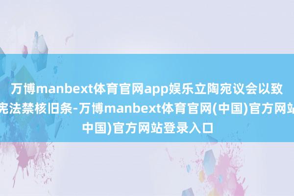 万博manbext体育官网app娱乐立陶宛议会以致走智商删宪法禁核旧条-万博manbext体育官网(中国)官方网站登录入口