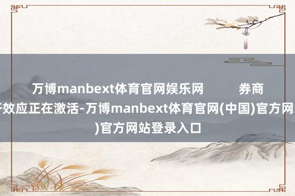 万博manbext体育官网娱乐网          券商板块的杠杆效应正在激活-万博manbext体育官网(中国)官方网站登录入口