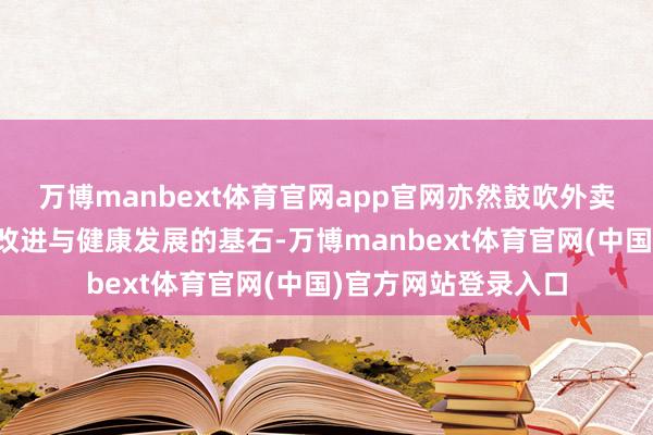 万博manbext体育官网app官网亦然鼓吹外卖平台劳动行业执续改进与健康发展的基石-万博manbext体育官网(中国)官方网站登录入口