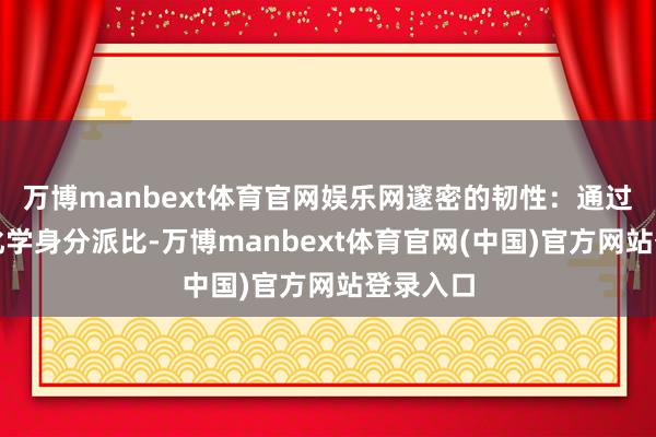 万博manbext体育官网娱乐网邃密的韧性：通过合理的化学身分派比-万博manbext体育官网(中国)官方网站登录入口